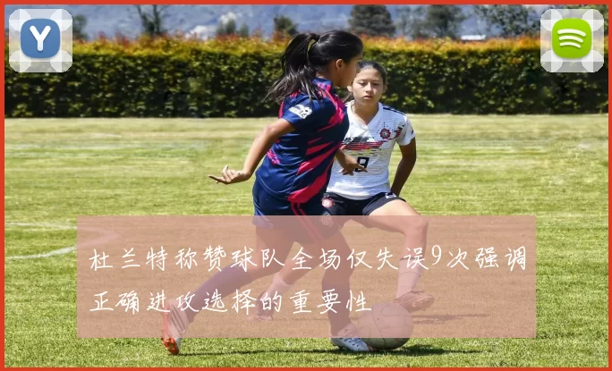 杜兰特称赞球队全场仅失误9次强调正确进攻选择的重要性