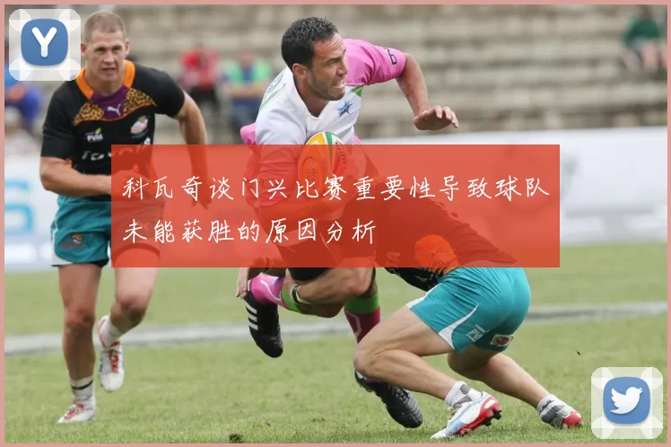 科瓦奇谈门兴比赛重要性导致球队未能获胜的原因分析